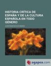 Historia Critica de Espana y de La Cultura Espanola En Todo Genero